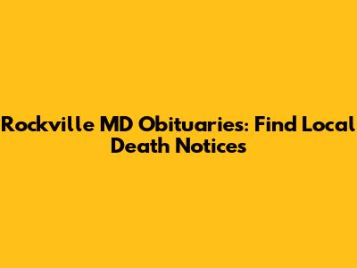 Rockville MD Obituaries: Find Local Death Notices