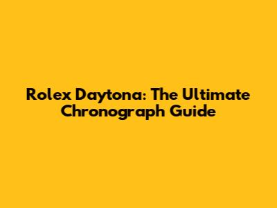 Rolex Daytona: The Ultimate Chronograph Guide