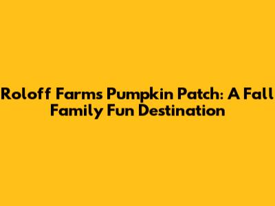 Roloff Farms Pumpkin Patch: A Fall Family Fun Destination