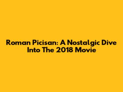 Roman Picisan: A Nostalgic Dive Into The 2018 Movie
