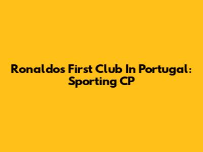 Ronaldo's First Club In Portugal: Sporting CP