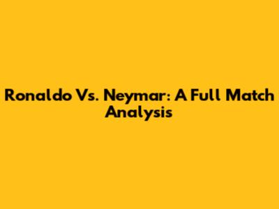 Ronaldo Vs. Neymar: A Full Match Analysis