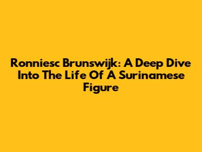 Ronniesc Brunswijk: A Deep Dive Into The Life Of A Surinamese Figure