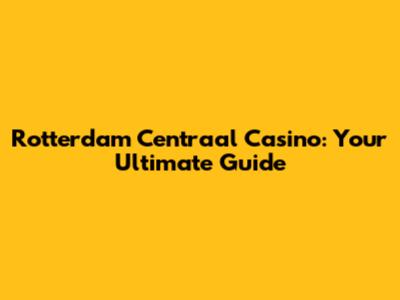 Rotterdam Centraal Casino: Your Ultimate Guide