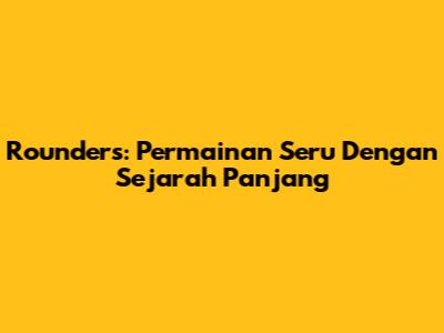 Rounders: Permainan Seru Dengan Sejarah Panjang
