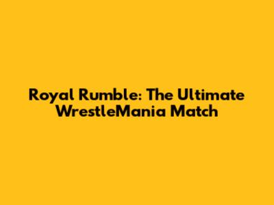 Royal Rumble: The Ultimate WrestleMania Match