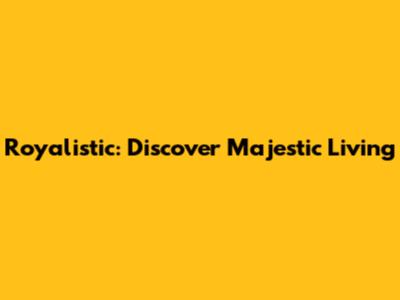 Royalistic: Discover Majestic Living