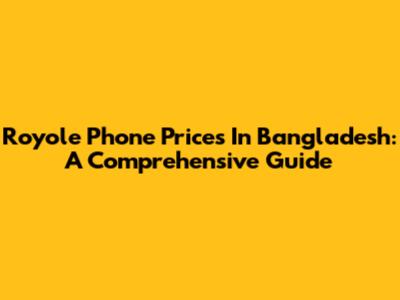 Royole Phone Prices In Bangladesh: A Comprehensive Guide