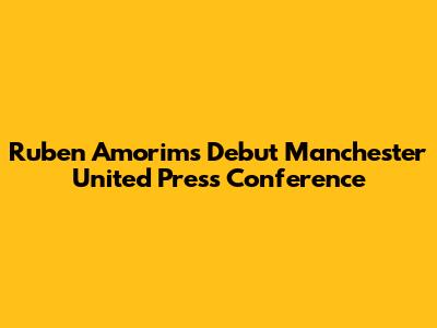 Ruben Amorim's Debut Manchester United Press Conference