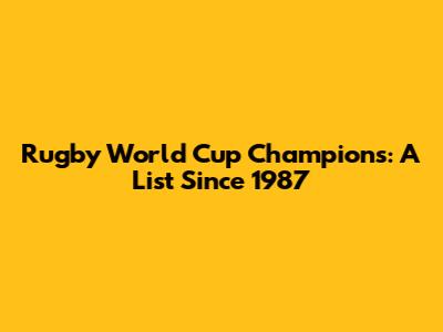 Rugby World Cup Champions: A List Since 1987