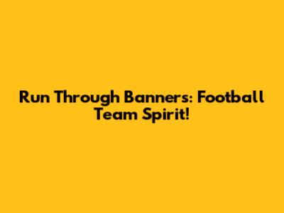 Run Through Banners: Football Team Spirit!