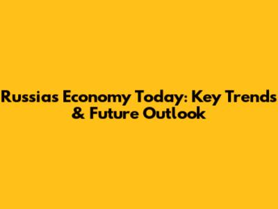 Russia's Economy Today: Key Trends & Future Outlook