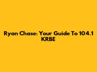 Ryan Chase: Your Guide To 104.1 KRBE