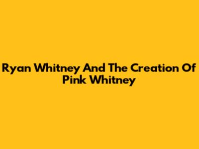 Ryan Whitney And The Creation Of Pink Whitney
