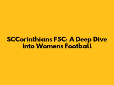 SCCorinthians FSC: A Deep Dive Into Women's Football