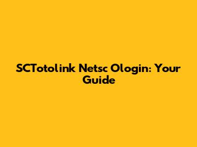 SCTotolink Netsc Ologin: Your Guide