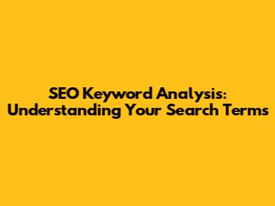 SEO Keyword Analysis: Understanding Your Search Terms