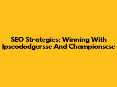 SEO Strategies: Winning With Ipseododgersse And Championscse