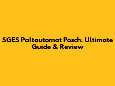 SGES Paltautomat Posch: Ultimate Guide & Review