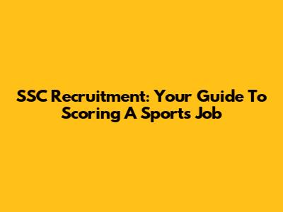 SSC Recruitment: Your Guide To Scoring A Sports Job