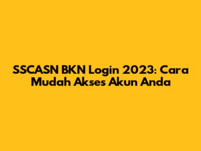 SSCASN BKN Login 2023: Cara Mudah Akses Akun Anda