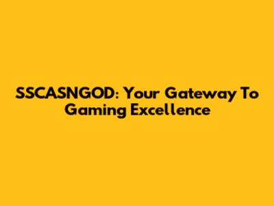 SSCASNGOD: Your Gateway To Gaming Excellence