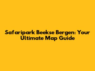 Safaripark Beekse Bergen: Your Ultimate Map Guide