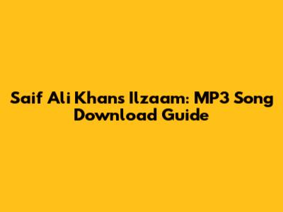Saif Ali Khan's Ilzaam: MP3 Song Download Guide