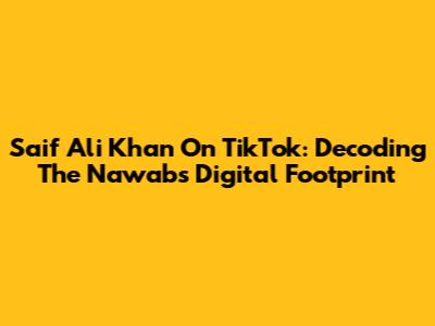 Saif Ali Khan On TikTok: Decoding The Nawab's Digital Footprint