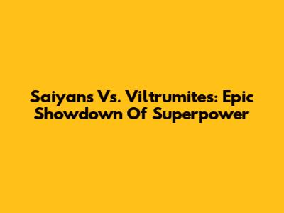 Saiyans Vs. Viltrumites: Epic Showdown Of Superpower