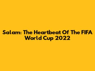 Salam: The Heartbeat Of The FIFA World Cup 2022