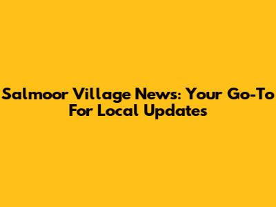 Salmoor Village News: Your Go-To For Local Updates