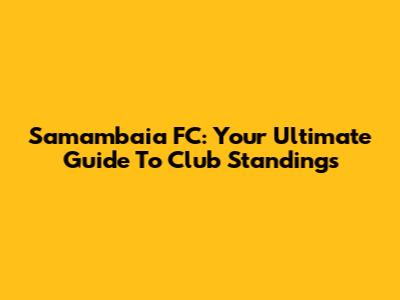 Samambaia FC: Your Ultimate Guide To Club Standings
