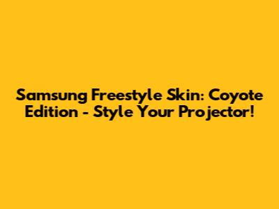 Samsung Freestyle Skin: Coyote Edition - Style Your Projector!
