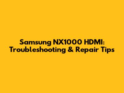 Samsung NX1000 HDMI: Troubleshooting & Repair Tips