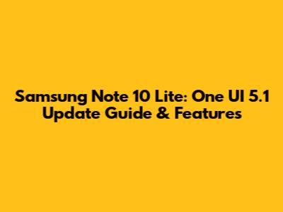 Samsung Note 10 Lite: One UI 5.1 Update Guide & Features