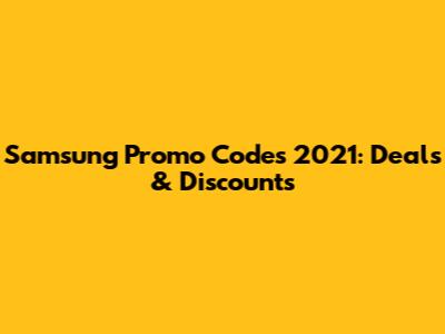Samsung Promo Codes 2021: Deals & Discounts