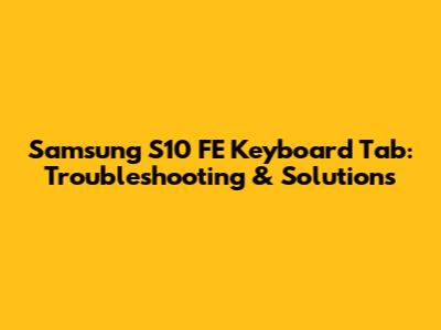 Samsung S10 FE Keyboard Tab: Troubleshooting & Solutions