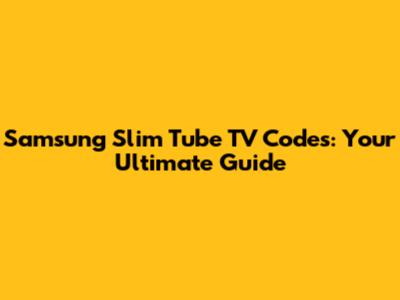 Samsung Slim Tube TV Codes: Your Ultimate Guide