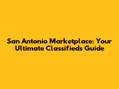 San Antonio Marketplace: Your Ultimate Classifieds Guide