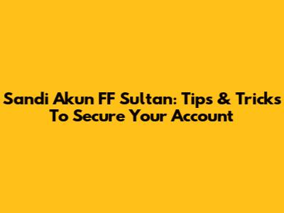 Sandi Akun FF Sultan: Tips & Tricks To Secure Your Account