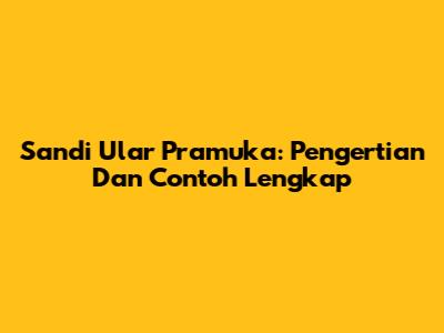 Sandi Ular Pramuka: Pengertian Dan Contoh Lengkap