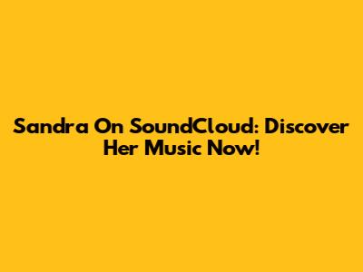 Sandra On SoundCloud: Discover Her Music Now!