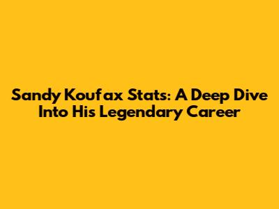 Sandy Koufax Stats: A Deep Dive Into His Legendary Career