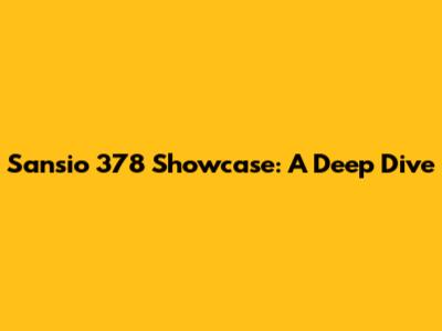 Sansio 378 Showcase: A Deep Dive