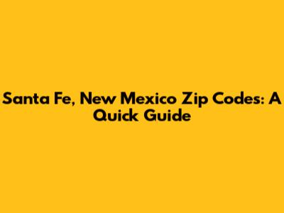 Santa Fe, New Mexico Zip Codes: A Quick Guide