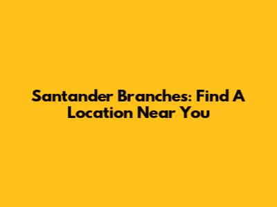 Santander Branches: Find A Location Near You
