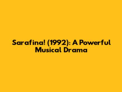 Sarafina! (1992): A Powerful Musical Drama