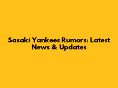 Sasaki Yankees Rumors: Latest News & Updates