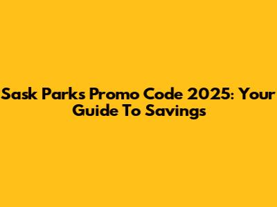 Sask Parks Promo Code 2025: Your Guide To Savings